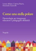 Cover-Bild zum Titel 'Come una stella polare. Deontologia per insegnanti, educatori e pedagogisti affidabili' von 'Lorena Milani, Cristina Boeris, Emanuela Guarcello'