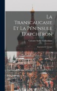 Cover-Bild zum Titel 'La Transcaucasie Et La Péninsule D'apchéron' von 'Calouste Sarkis Gulbenkian'