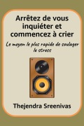 Cover-Bild zum Titel 'Arrêtez de vous inquiéter et commencez à crier - Le moyen le plus rapide de soulager le stress' von 'Thejendra Sreenivas'