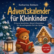 Cover-Bild zum Titel 'Adventskalender für Kleinkinder: 24 kurze Geschichten, Rätsel & Bastelideen für die aufregendste Zeit des Jahres ¿ altersgerecht ab 1 Jahr' von 'Katharina Rehbein'