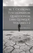 Cover-Bild zum Titel 'M. T. Ciceronis Tusculanarum Quaestionum Libri Quinque, Volumes 1-2' von 'Marcus Tullius Cicero'