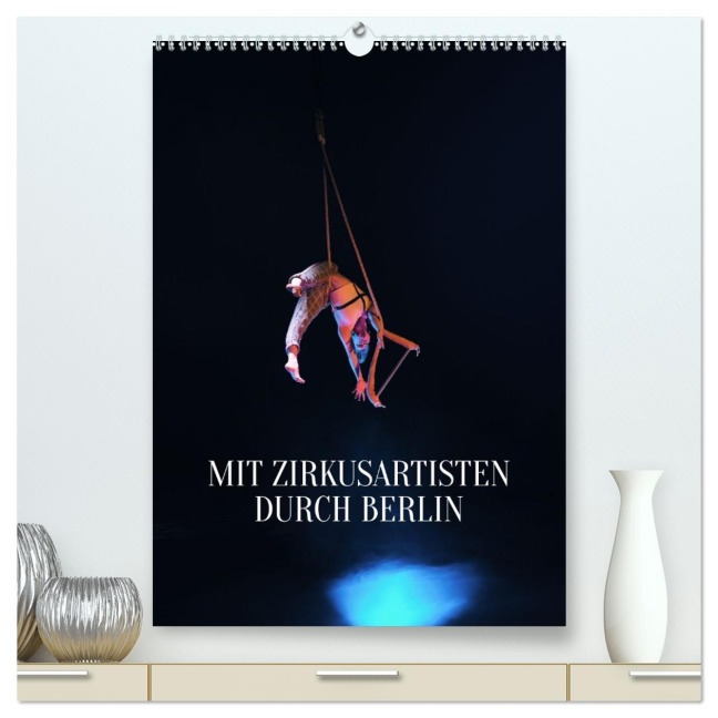 Mit Zirkusartisten durch Berlin (hochwertiger Premium Wandkalender 2026 DIN A2 hoch), Kunstdruck in Hochglanz - Carolin Thiergart