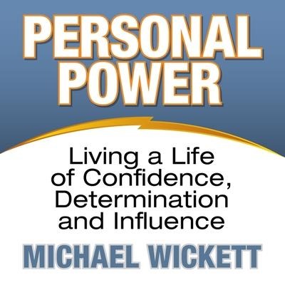 Personal Power Lib/E: Living a Life of Confidence, Determination and Influence - Michael Wickett