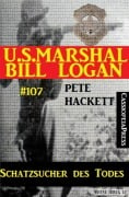 Schatzsucher des Todes (U.S. Marshal Bill Logan, Band 107) - Pete Hackett