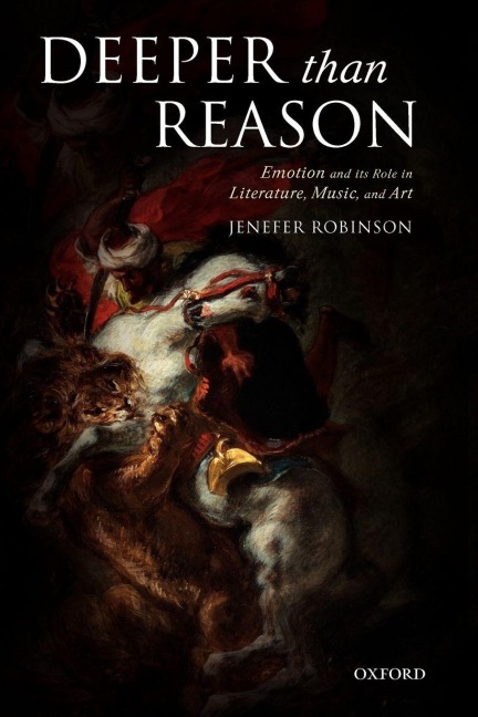 Deeper than Reason Emotion and its Role in Literature, Music, and Art (Paperback) - Jenefer Robinson