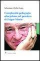 Complessità pedagogia educazione nel pensiero di Edgar Morin - Nello Lupo