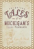 Cover-Bild zum Titel 'Forgotten Tales of Michigan's Upper Peninsula' von 'Lisa A Shiel'
