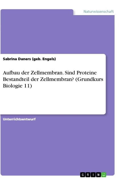 Aufbau der Zellmembran. Sind Proteine Bestandteil der Zellmembran? (Grundkurs Biologie 11) - Sabrina Daners (geb. Engels)