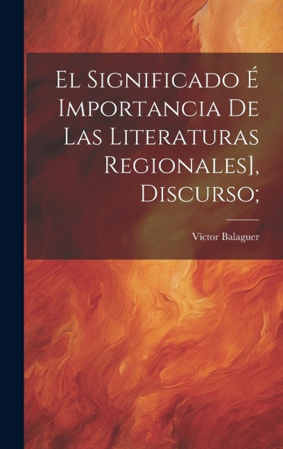 El significado é importancia de las literaturas regionales], discurso; - Víctor Balaguer