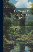 Cover-Bild zum Titel 'Le Opere Di Demostene, Volumes 1-3' von 'Demosthenes'