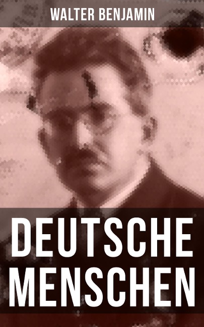 Walter Benjamin: Deutsche Menschen - Walter Benjamin