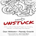 Unstuck: A Story about Gaining Perspective, Creating Traction, and Pursuing Your Passion - Dan Webster, Randy Gravitt