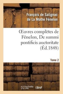 Oeuvres Complètes de Fénelon, Tome 2 de Summi Pontificis Auctoritate - François de Fénelon