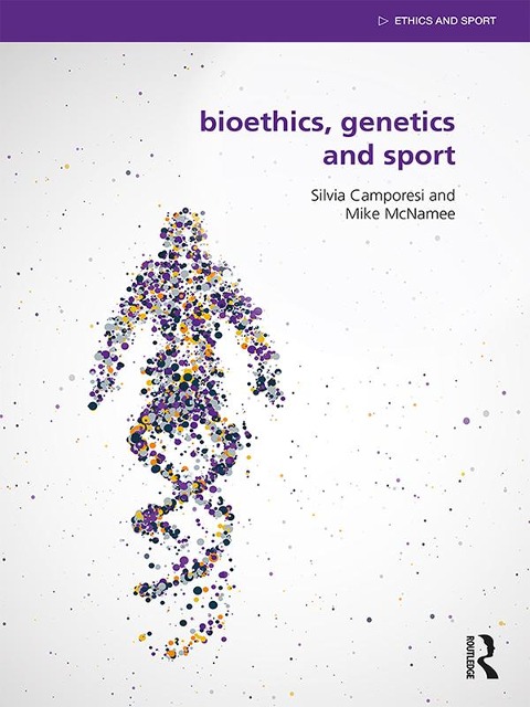 Bioethics, Genetics and Sport - Silvia Camporesi, Mike Mcnamee