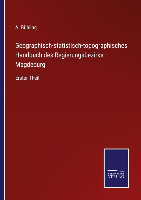 Geographisch-statistisch-topographisches Handbuch des Regierungsbezirks Magdeburg - A. Bühling