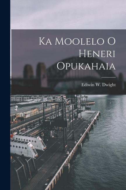 Ka Moolelo o Heneri Opukahaia - Ediwin W. Dwight