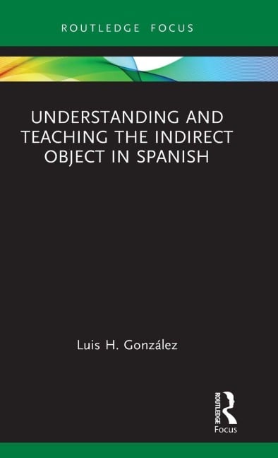 Understanding and Teaching the Indirect Object in Spanish - Luis H. González