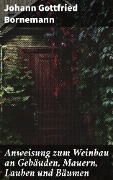 Cover-Bild zum Titel 'Anweisung zum Weinbau an Gebäuden, Mauern, Lauben und Bäumen' von 'Johann Gottfried Bornemann'