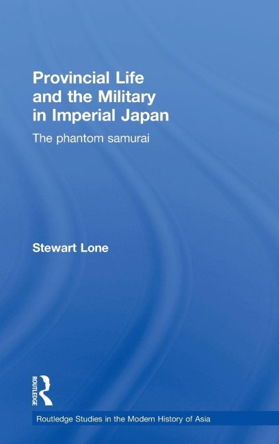Provincial Life and the Military in Imperial Japan - Stewart Lone