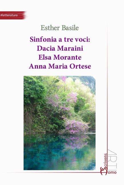 Sinfonia a tre voci: Dacia Maraini, Elsa Morante, Anna Maria Ortese - Esther Basile