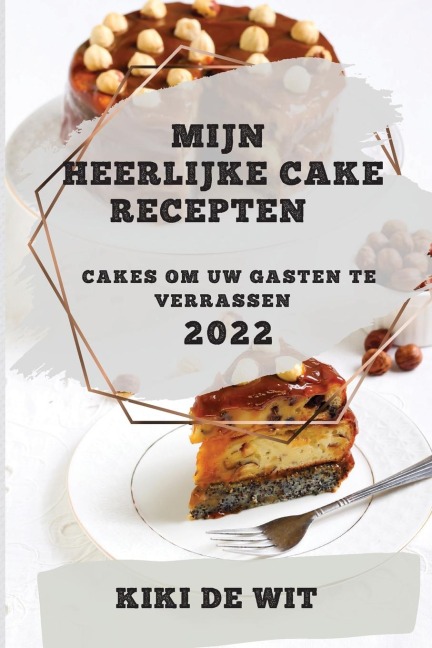 MIJN HEERLIJKE CAKE RECEPTEN 2022 - Kiki de Wit
