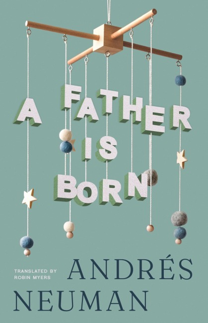 A Father Is Born - Andrés Neuman