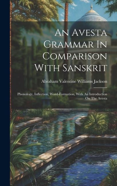 An Avesta Grammar In Comparison With Sanskrit: Phonology, Inflection, Word-formation, With An Introduction On The Avesta - 