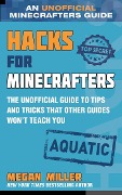 Hacks for Minecrafters: Aquatic: The Unofficial Guide to Tips and Tricks That Other Guides Won't Teach You - Megan Miller