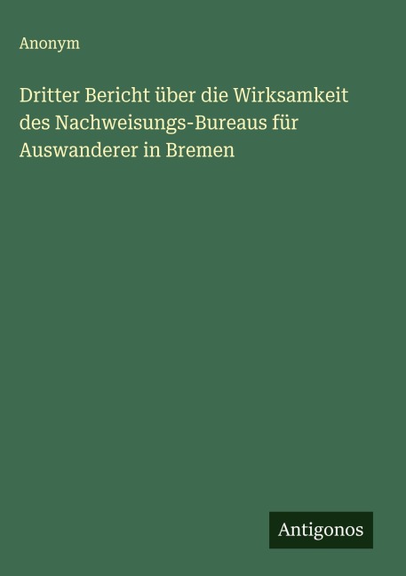 Dritter Bericht über die Wirksamkeit des Nachweisungs-Bureaus für Auswanderer in Bremen - Anonym