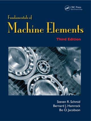 Fundamentals of Machine Elements - Steven R Schmid, Bo O Jacobson, Bernard J Hamrock
