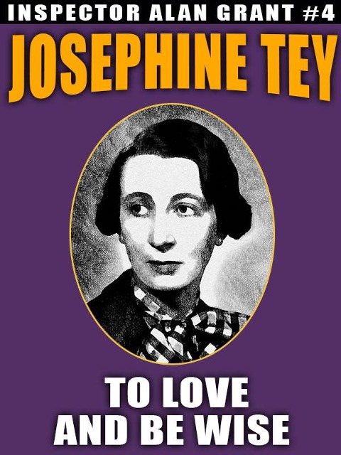 To Love and Be Wise - Josephine Tey