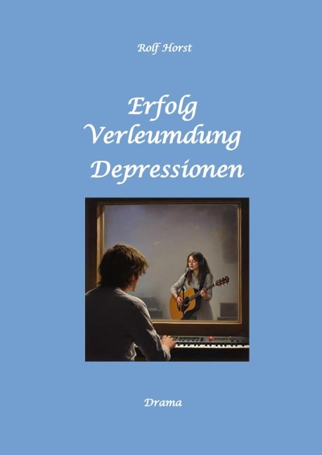 Erfolg - Verleumdung - Depressionen: Erste Liebe, Schülerband, Schallplatten, Feten, erstes Auto, Freundschaft, Erfolg, Auftritte, Verrat, Tonstudio, Plattenfirma, Tantiemen, Fans, Jugendzeitschrift - Rolf Horst
