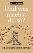 Cover-Bild zum Titel '"Und was machst du so?" Die skurrilsten Berufe der Welt' von 'Oliver Weiss'