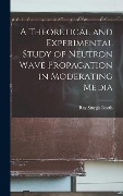 Cover-Bild zum Titel 'A Theoretical and Experimental Study of Neutron Wave Propagation in Moderating Media' von 'Ray Sturgis Booth'