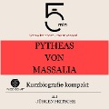 Pytheas von Massalia: Kurzbiografie kompakt - Jürgen Fritsche, Minuten, Minuten Biografien