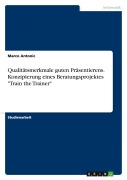 Cover-Bild zum Titel 'Qualitätsmerkmale guten Präsentierens. Konzipierung eines Beratungsprojektes "Train the Trainer"' von 'Marco Antonic'