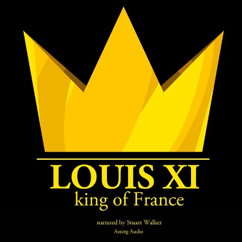 Louis XI, King of France - J. M. Gardner