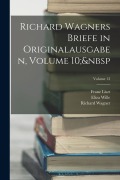 Cover-Bild zum Titel 'Richard Wagners Briefe in Originalausgaben, Volume 10; Volume 13' von 'Richard Wagner, Franz Liszt, Eliza Wille'