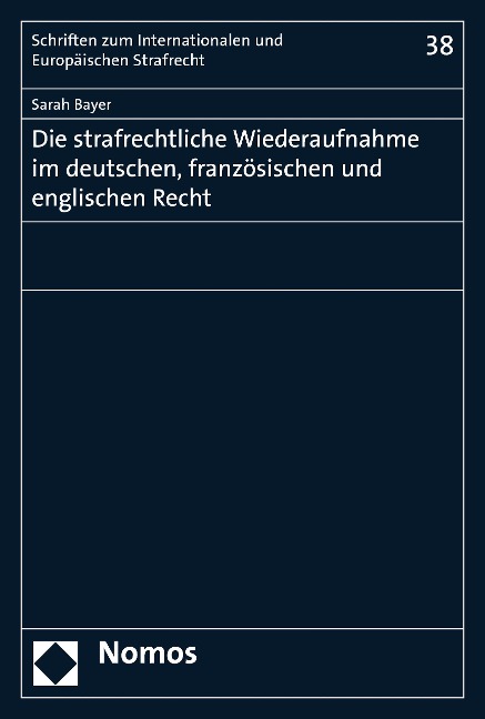 Die strafrechtliche Wiederaufnahme im deutschen, französischen und englischen Recht - Sarah Bayer