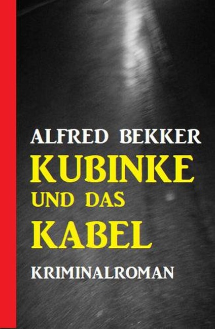 Kubinke und das Kabel: Kriminalroman - Alfred Bekker