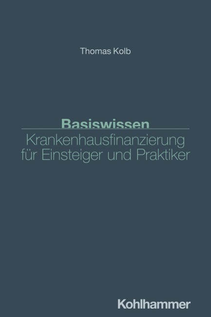 Basiswissen Krankenhausfinanzierung für Einsteiger und Praktiker - Thomas Kolb