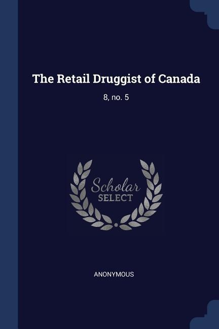 The Retail Druggist of Canada: 8, no. 5 - Anonymous