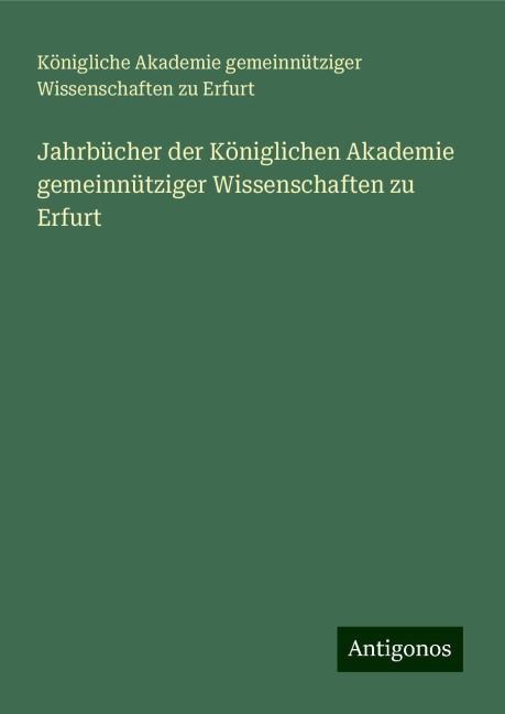 Jahrbücher der Königlichen Akademie gemeinnütziger Wissenschaften zu Erfurt - Königliche Akademie gemeinnütziger Wissenschaften zu Erfurt