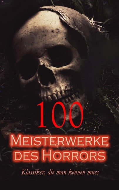 100 Meisterwerke des Horrors - Klassiker, die man kennen muss - H. P. Lovecraft, Arthur Conan Doyle, Mary Shelley, Edith Wharton, Oscar Wilde