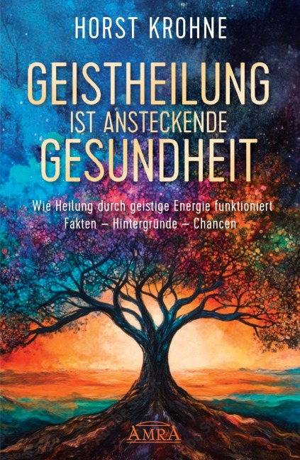 GEISTHEILUNG IST ANSTECKENDE GESUNDHEIT: Wie Heilung durch geistige Energie funktioniert - Horst Krohne