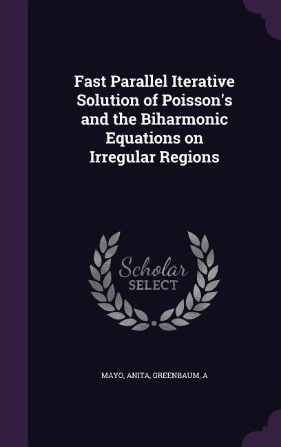 Fast Parallel Iterative Solution of Poisson's and the Biharmonic Equations on Irregular Regions - Anita Mayo, A. Greenbaum
