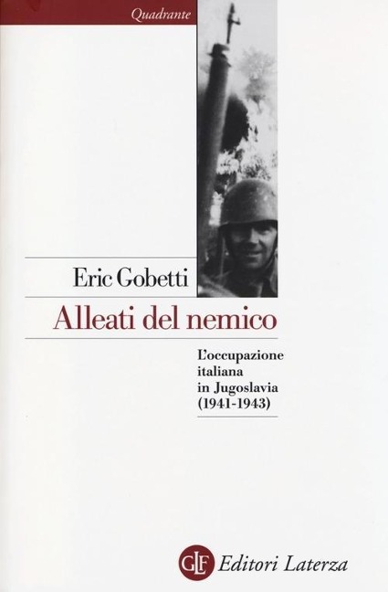 Alleati del nemico. L'occupazione italiana in Jugoslavia (1941-1943) - Eric Gobetti