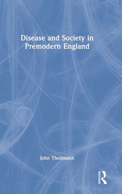 Disease and Society in Premodern England - John Theilmann