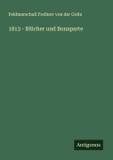 Cover-Bild zum Titel '1813 - Blücher und Bonaparte' von 'Feldmarschall Freiherr von der Goltz'