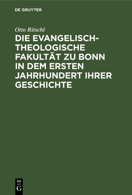 Die evangelisch-theologische Fakultät zu Bonn in dem ersten Jahrhundert ihrer Geschichte - Otto Ritschl